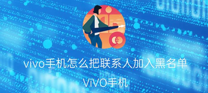 vivo手机怎么把联系人加入黑名单 ViVO手机，怎么把电话号码拉入黑名单？